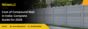 Cost of Compound Wall in India: Complete Guide for 2026